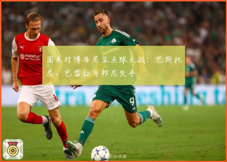 国米对博洛尼亚点球大战：巴斯托尼、巴雷拉与邦尼失手