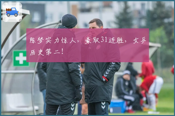 陈梦实力惊人，豪取31连胜，女乒历史第二！