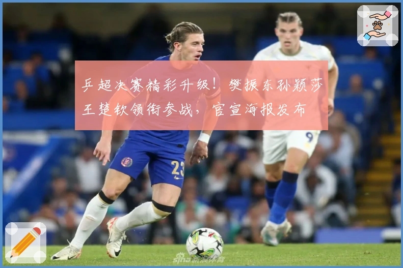 乒超决赛精彩升级！樊振东孙颖莎王楚钦领衔参战，官宣海报发布